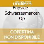 Fripside - Schwarzesmarken Op cd