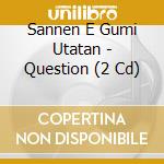 Sannen E Gumi Utatan - Question (2 Cd)