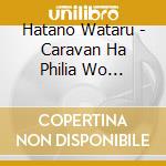 Hatano Wataru - Caravan Ha Philia Wo Kanaderu cd