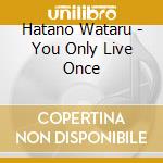 Hatano Wataru - You Only Live Once cd