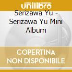 Serizawa Yu - Serizawa Yu Mini Album cd