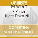 P4 With T - Prince Night-Doko Ni Itanosa!? My Princess- cd musicale di P4 With T