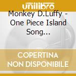 Monkey D.Luffy - One Piece Island Song Collection-Do cd musicale di Monkey D.Luffy