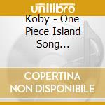 Koby - One Piece Island Song Collection-Do cd musicale di Koby