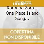 Roronoa Zoro - One Piece Island Song Collection-Do cd musicale di Roronoa Zoro