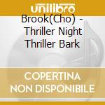 Brook(Cho) - Thriller Night Thriller Bark cd