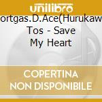 Portgas.D.Ace(Hurukawa Tos - Save My Heart cd musicale di Portgas.D.Ace(Hurukawa Tos