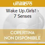Wake Up.Girls! - 7 Senses cd musicale di Wake Up.Girls!
