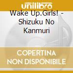 Wake Up.Girls! - Shizuku No Kanmuri cd musicale di Wake Up.Girls!