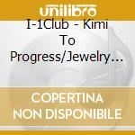 I-1Club - Kimi To Progress/Jewelry Wonderland cd