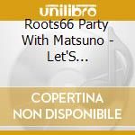 Roots66 Party With Matsuno - Let'S Go!Muttsu Go!-6 Shoku No Niji cd
