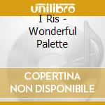 I Ris - Wonderful Palette cd musicale di I Ris