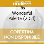 I Ris - Wonderful Palette (2 Cd) cd musicale di I Ris