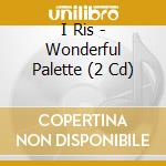 I Ris - Wonderful Palette (2 Cd) cd