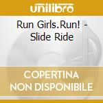Run Girls.Run! - Slide Ride cd musicale di Run Girls.Run!