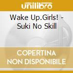 Wake Up.Girls! - Suki No Skill cd