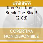 Run Girls.Run! - Break The Blue!! (2 Cd) cd musicale di Run Girls.Run!