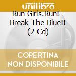 Run Girls.Run! - Break The Blue!! (2 Cd) cd