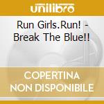 Run Girls.Run! - Break The Blue!! cd musicale di Run Girls.Run!
