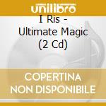I Ris - Ultimate Magic (2 Cd) cd musicale di I Ris