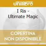 I Ris - Ultimate Magic cd musicale di I Ris