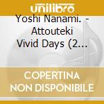 Yoshi Nanami. - Attouteki Vivid Days (2 Cd) cd