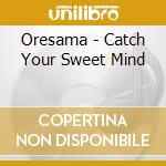 Oresama - Catch Your Sweet Mind cd musicale