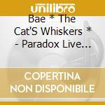 Bae * The Cat'S Whiskers * - Paradox Live Exhibition Show -The Cat'S Whiskers-(2 Cd) cd musicale