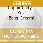 Poppin'Party - Yes! Bang_Dream! cd musicale di Poppin'Party