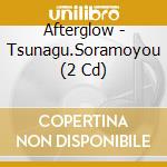 Afterglow - Tsunagu.Soramoyou (2 Cd) cd