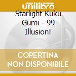 Starlight Kuku Gumi - 99 Illusion! cd musicale
