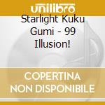 Starlight Kuku Gumi - 99 Illusion! cd