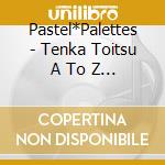 Pastel*Palettes - Tenka Toitsu A To Z (2 Cd) cd