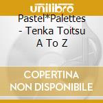 Pastel*Palettes - Tenka Toitsu A To Z cd musicale di Pastel*Palettes