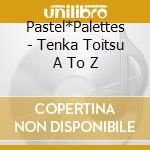 Pastel*Palettes - Tenka Toitsu A To Z cd