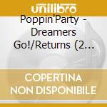 Poppin'Party - Dreamers Go!/Returns (2 Cd) cd musicale di Poppin'Party