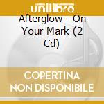 Afterglow - On Your Mark (2 Cd) cd