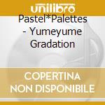 Pastel*Palettes - Yumeyume Gradation cd