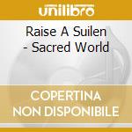 Raise A Suilen - Sacred World cd