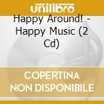 Happy Around! - Happy Music (2 Cd) cd