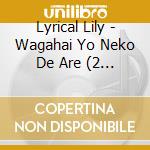 Lyrical Lily - Wagahai Yo Neko De Are (2 Cd) cd