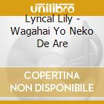 Lyrical Lily - Wagahai Yo Neko De Are cd