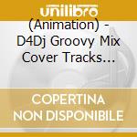 (Animation) - D4Dj Groovy Mix Cover Tracks Vol.1 cd