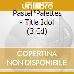Pastel*Palettes - Title Idol (3 Cd) cd