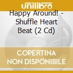 Happy Around! - Shuffle Heart Beat (2 Cd) cd