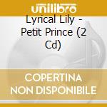 Lyrical Lily - Petit Prince (2 Cd) cd