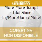 More More Jump! - Idol Shinei Tai/More!Jump!More! cd