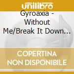 Gyroaxia - Without Me/Break It Down (2 Cd) cd
