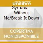 Gyroaxia - Without Me/Break It Down cd