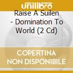Raise A Suilen - Domination To World (2 Cd) cd musicale